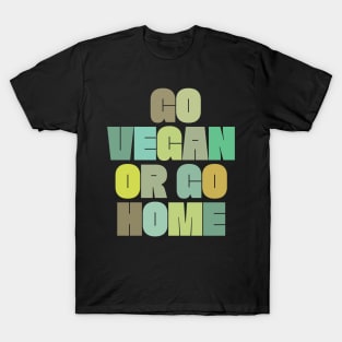 Go Vegan Or Go Home - Veganism Slogan Design T-Shirt